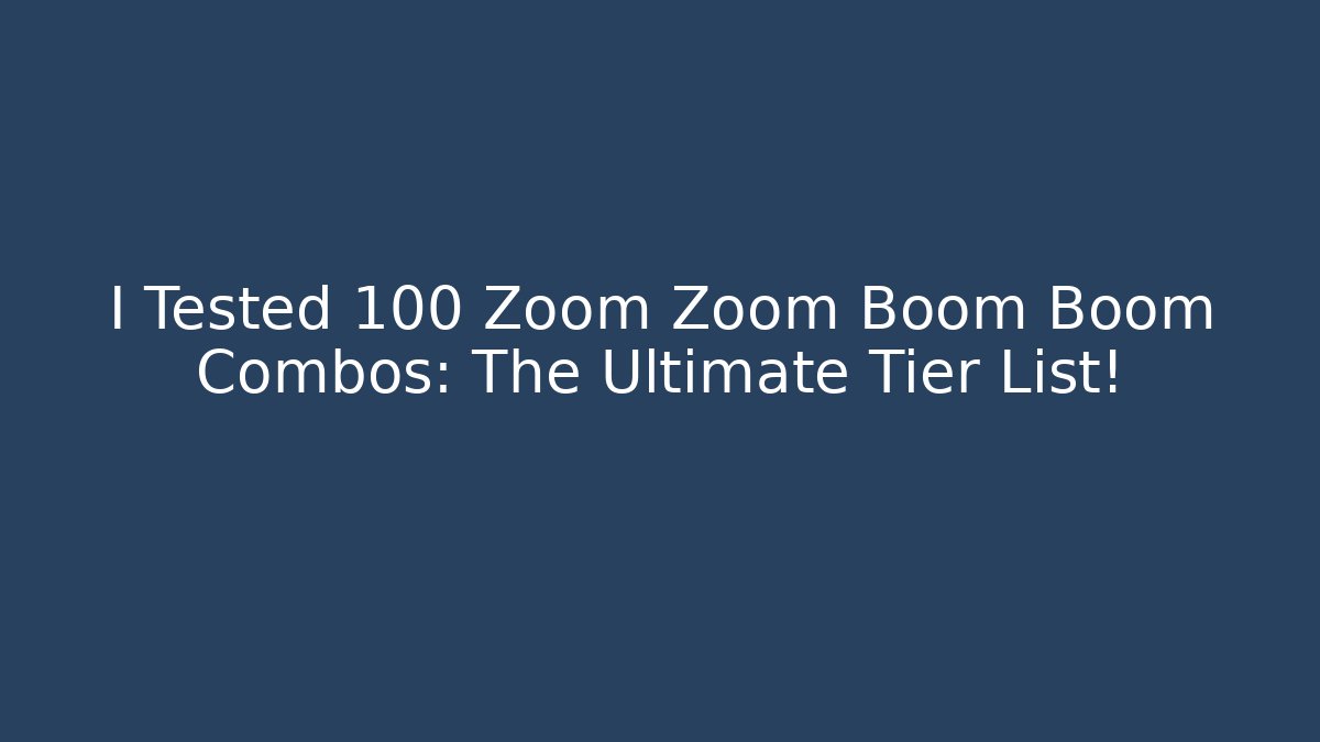 I Tested 100 Zoom Zoom Boom Boom Combos: The Ultimate Tier List!