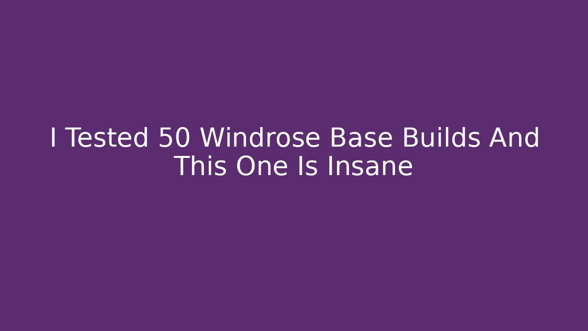 I Tested 50 Windrose Base Builds And This One Is Insane