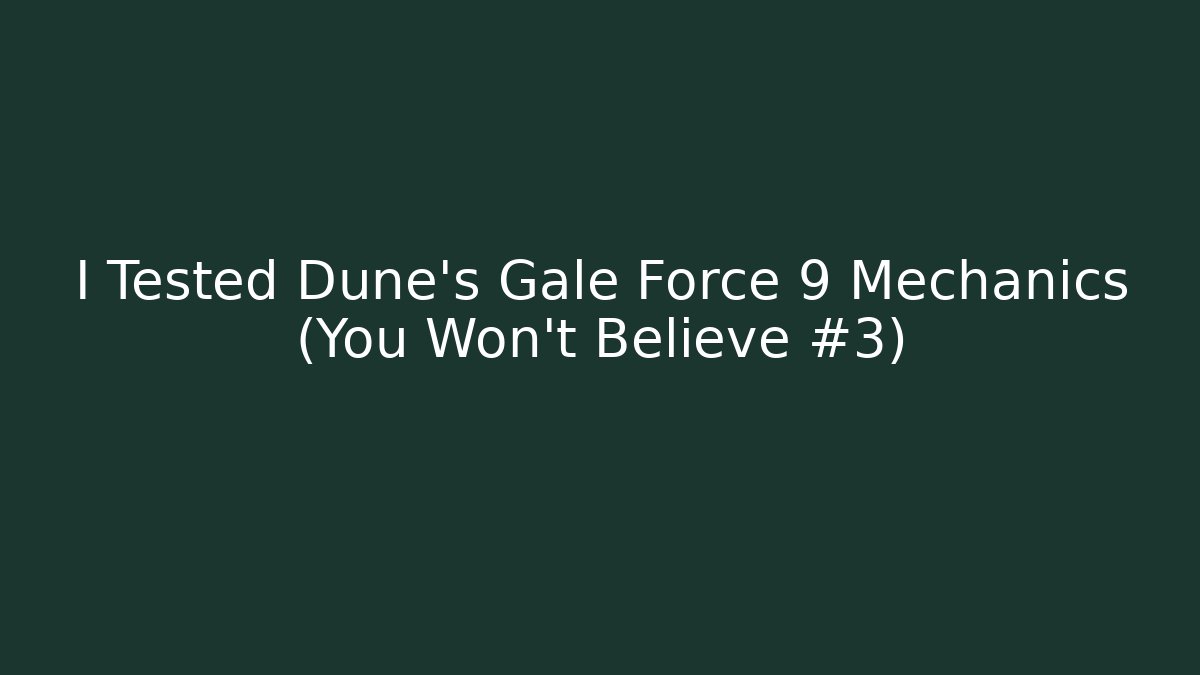 I Tested Dune's Gale Force 9 Mechanics (You Won't Believe #3)