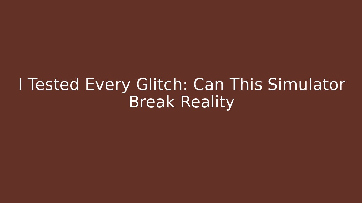 I Tested Every Glitch: Can This Simulator Break Reality