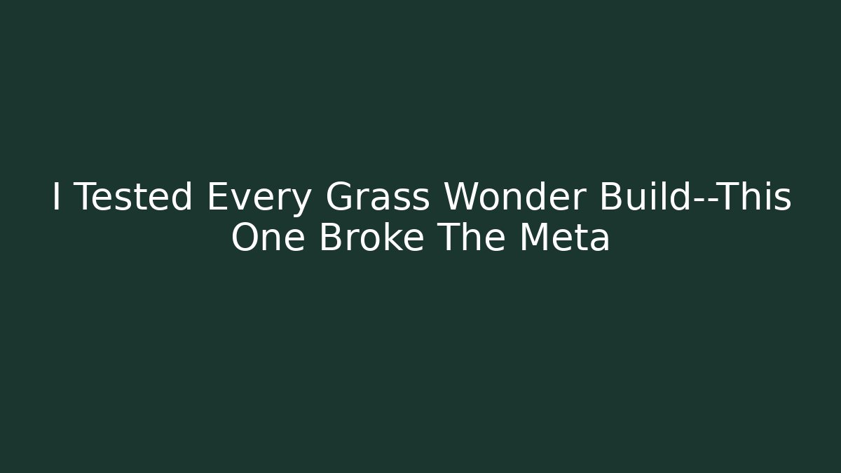 I Tested Every Grass Wonder Build—This One Broke The Meta