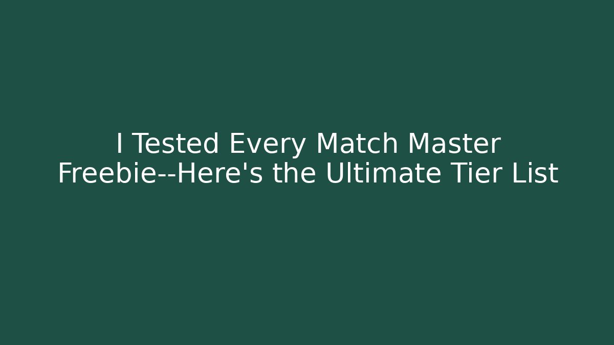 I Tested Every Match Master Freebie—Here’s the Ultimate Tier List