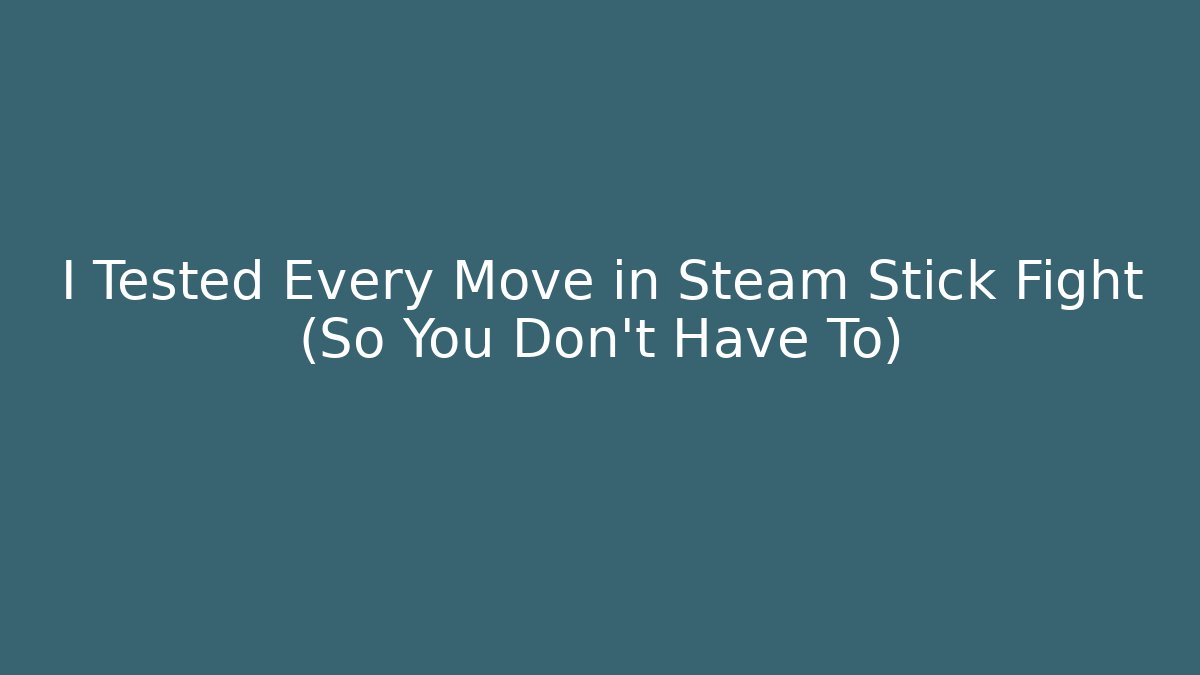I Tested Every Move in Steam Stick Fight (So You Don't Have To)