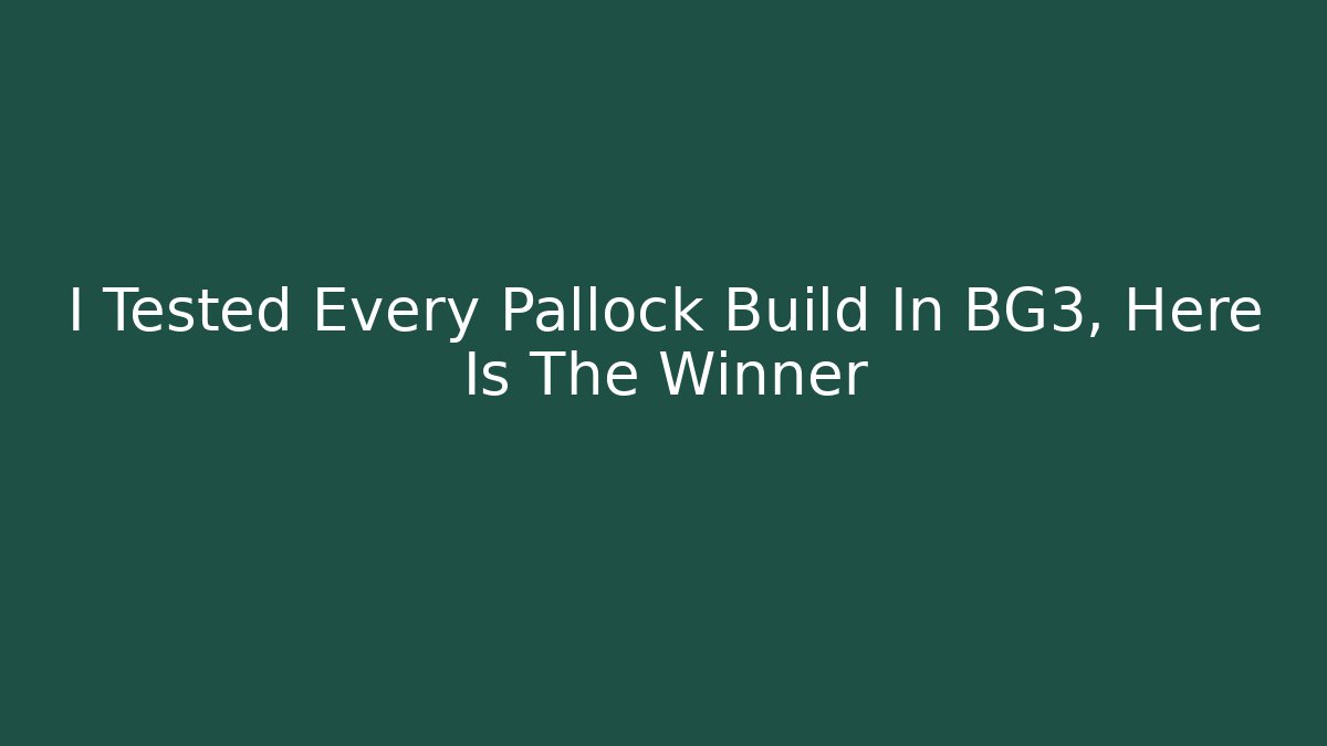 I Tested Every Pallock Build In BG3, Here Is The Winner