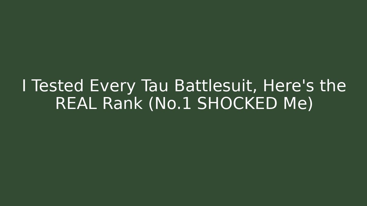 I Tested Every Tau Battlesuit, Here's the REAL Rank (No.1 SHOCKED Me)