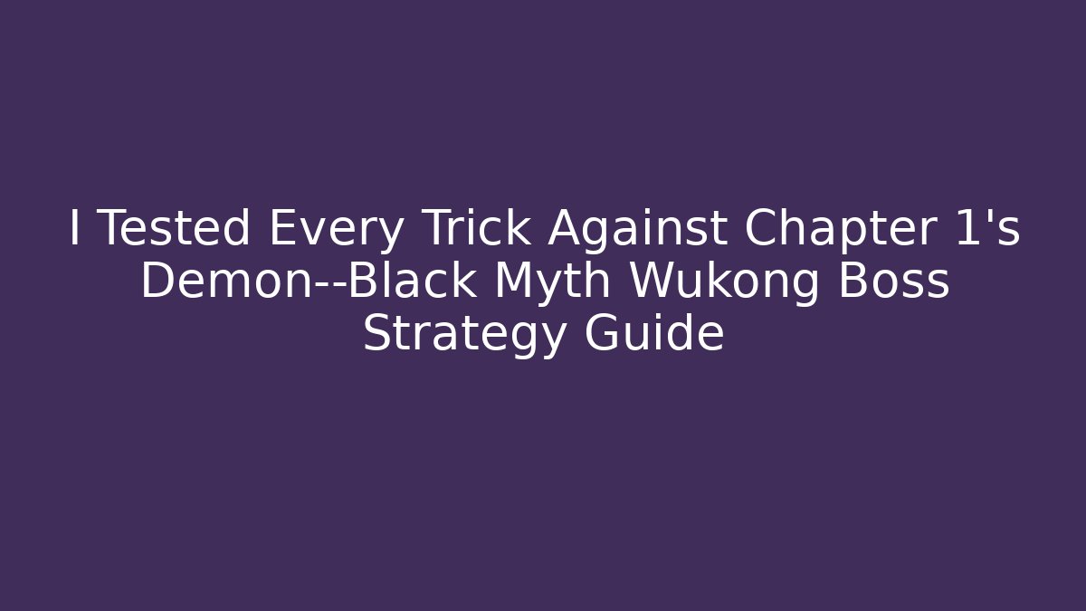 I Tested Every Trick Against Chapter 1's Demon—Black Myth Wukong Boss Strategy Guide