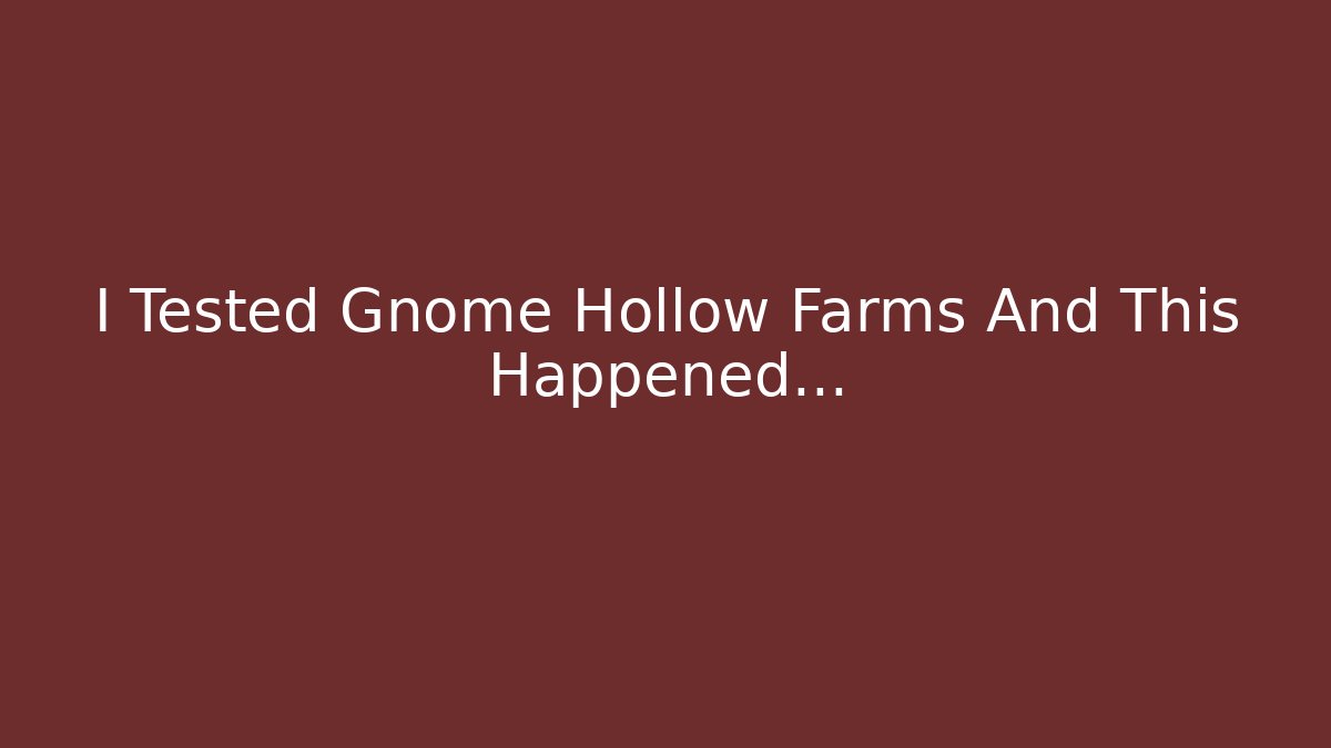 I Tested Gnome Hollow Farms And This Happened...