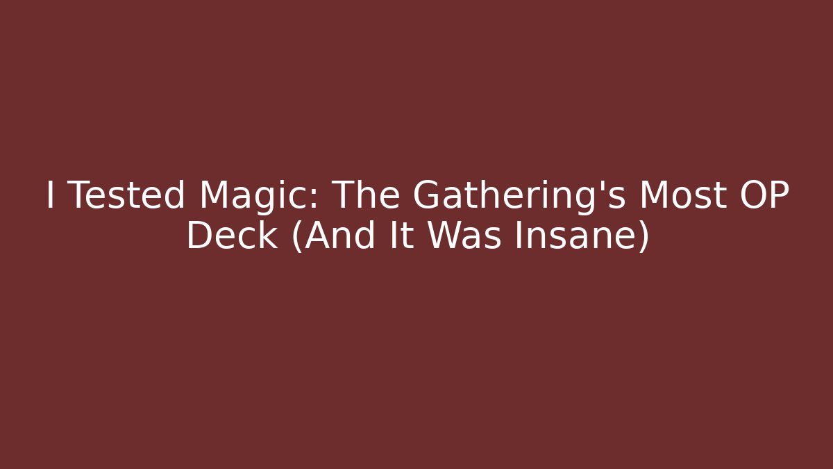 I Tested Magic: The Gathering’s Most OP Deck (And It Was Insane)
