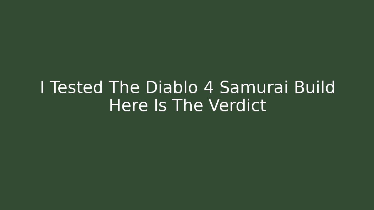 I Tested The Diablo 4 Samurai Build Here Is The Verdict