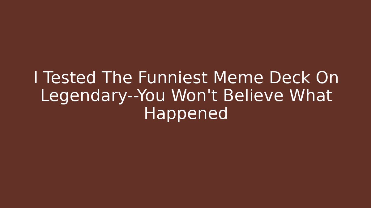 I Tested The Funniest Meme Deck On Legendary—You Won't Believe What Happened