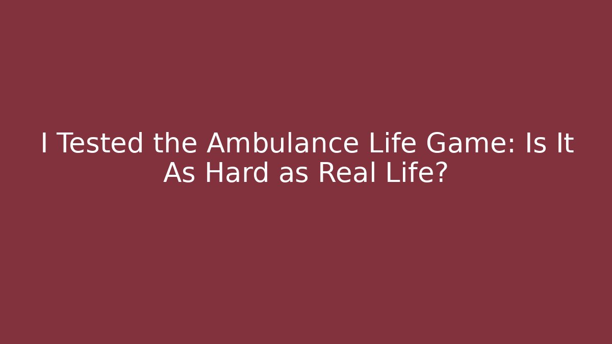I Tested the Ambulance Life Game: Is It As Hard as Real Life?