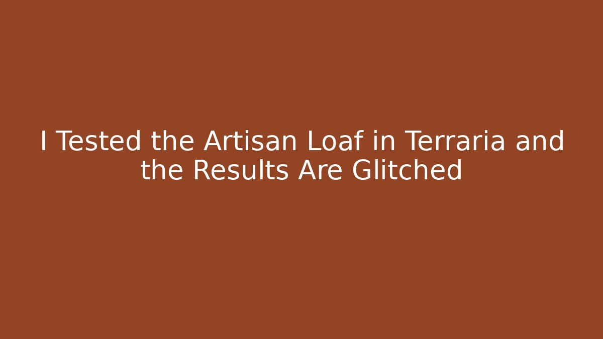 I Tested the Artisan Loaf in Terraria and the Results Are Glitched