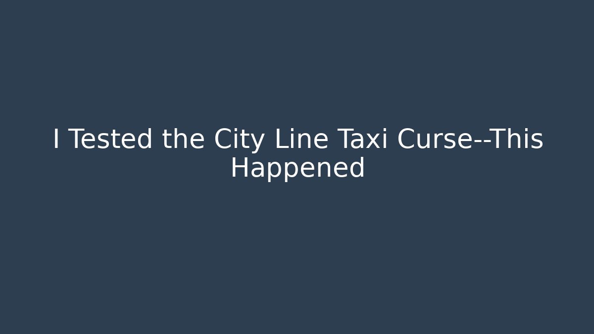 I Tested the City Line Taxi Curse—This Happened