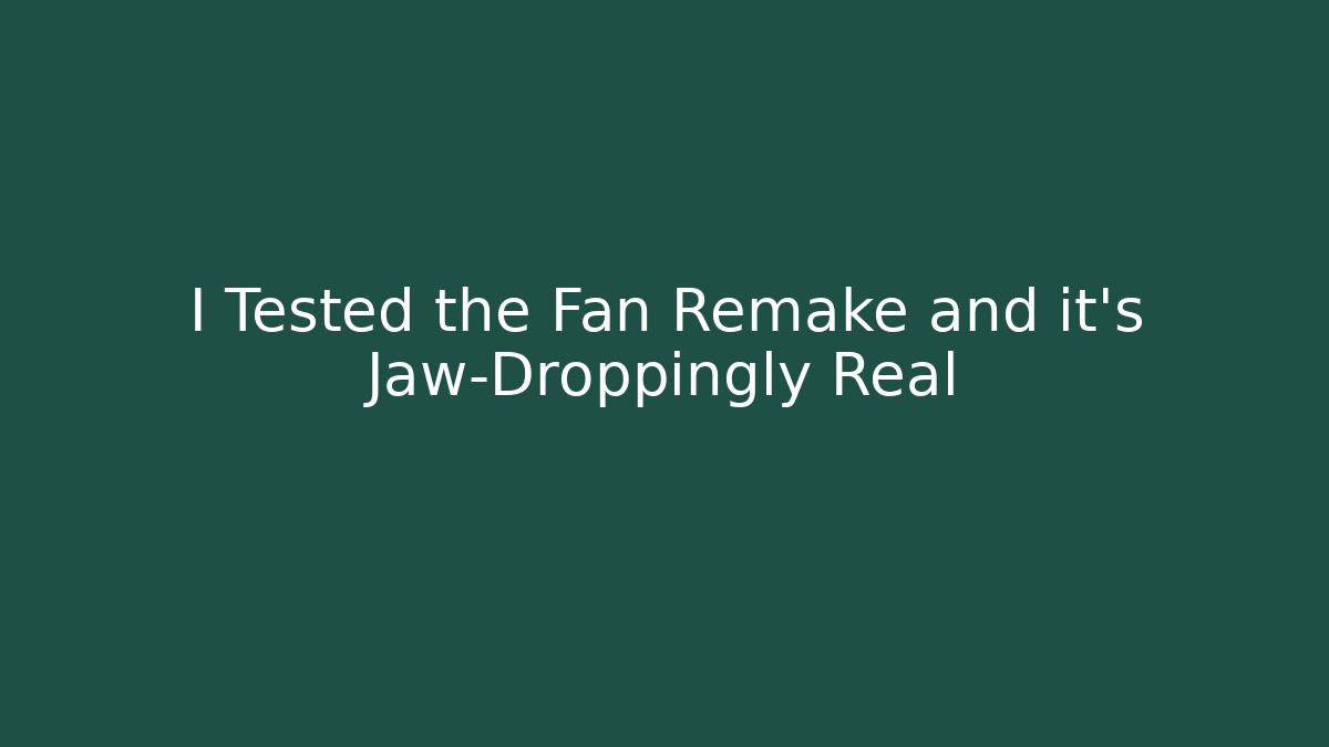 I Tested the Fan Remake and it's Jaw-Droppingly Real