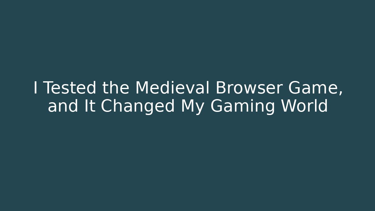 I Tested the Medieval Browser Game, and It Changed My Gaming World