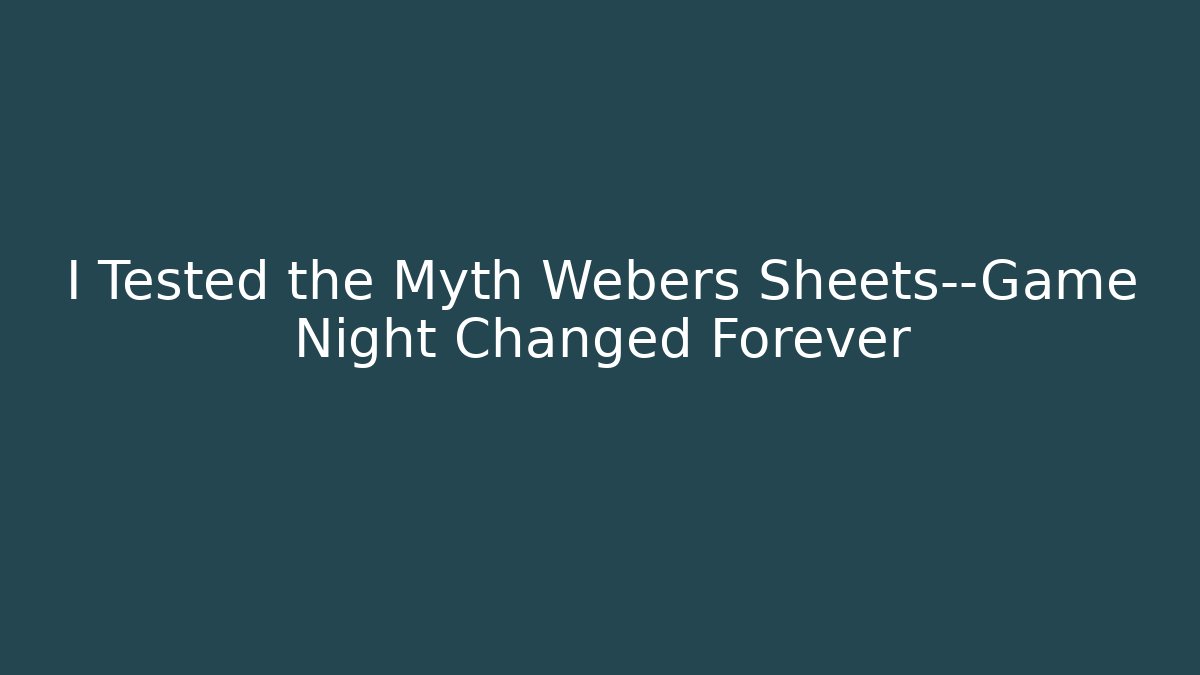 I Tested the Myth Webers Sheets—Game Night Changed Forever