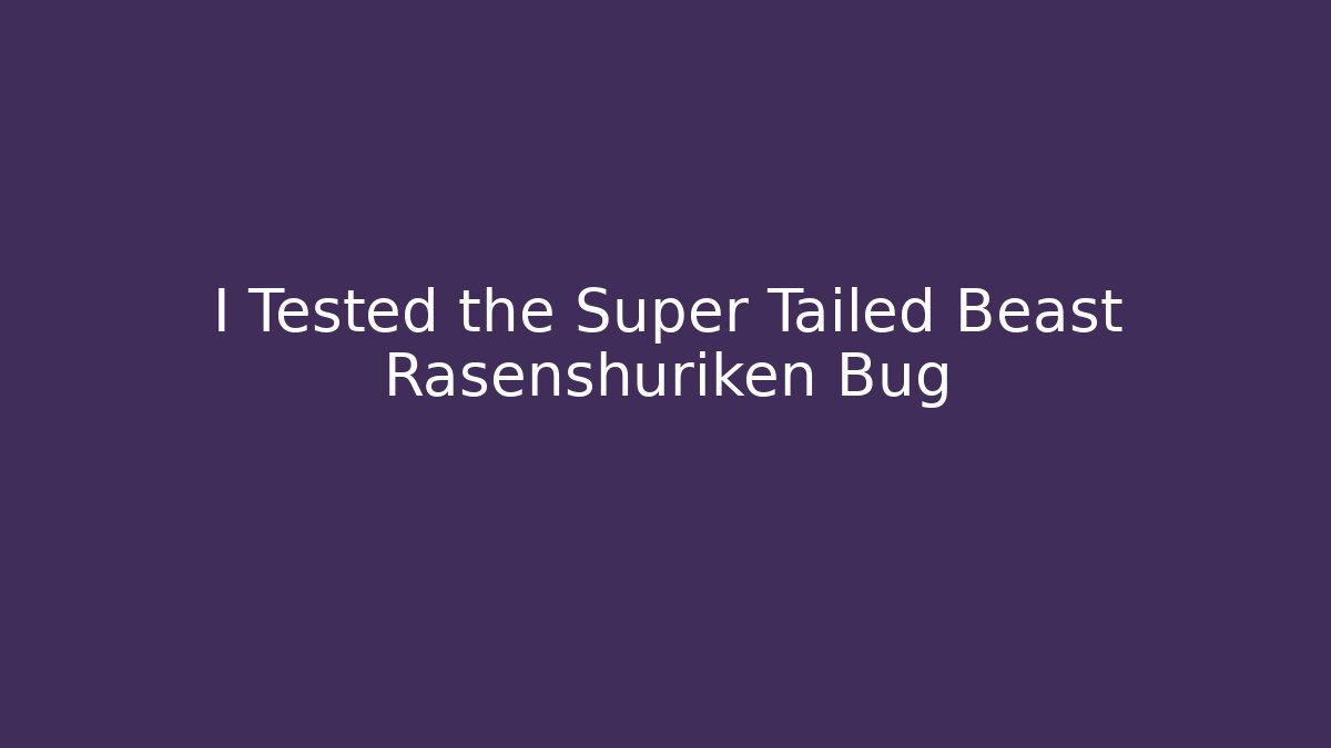 I Tested the Super Tailed Beast Rasenshuriken Bug