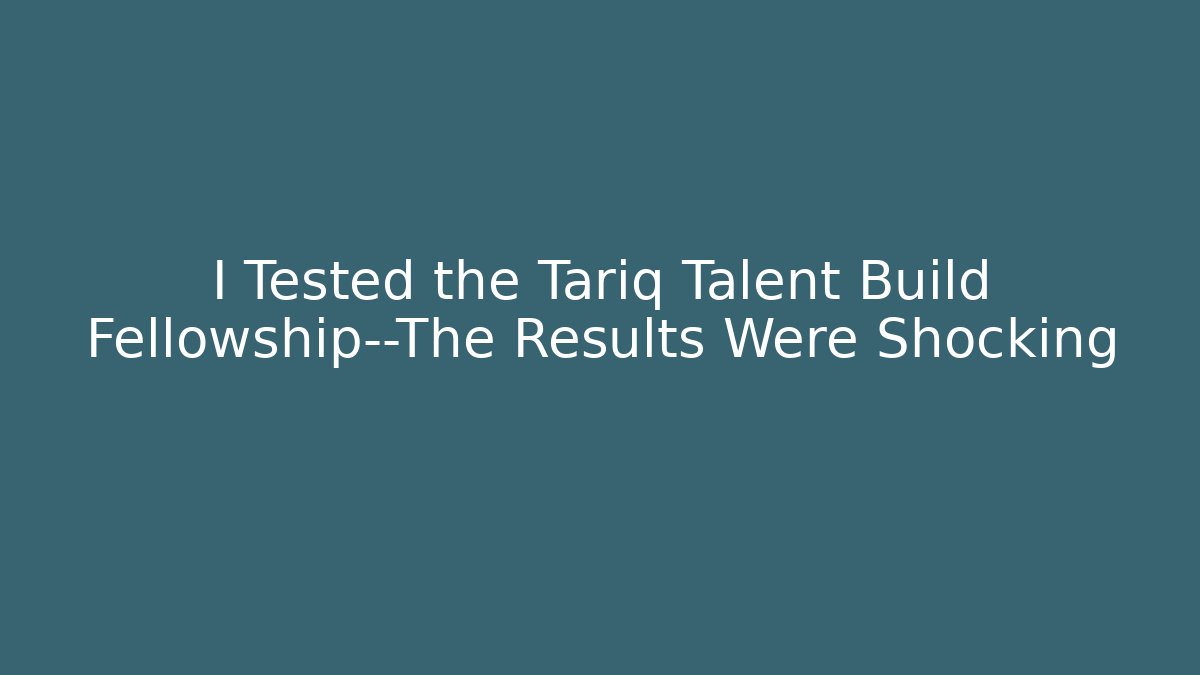 I Tested the Tariq Talent Build Fellowship—The Results Were Shocking