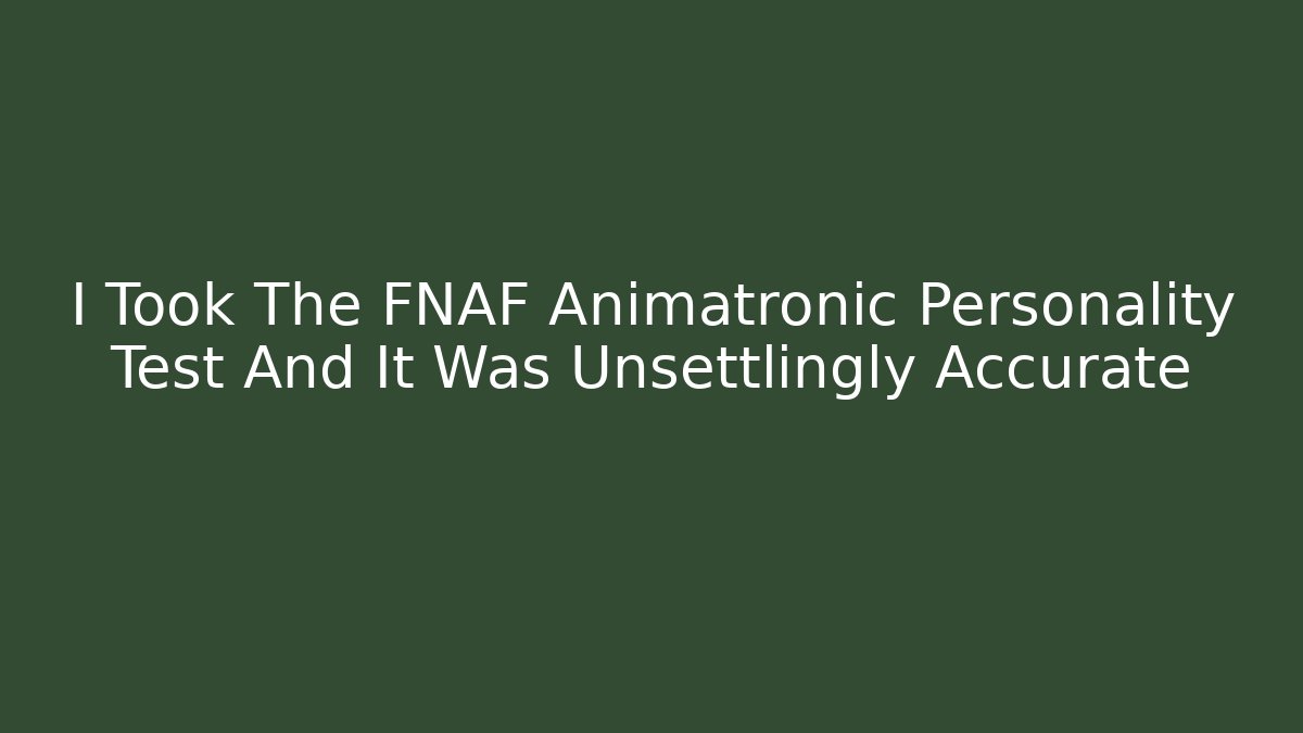 I Took The FNAF Animatronic Personality Test And It Was Unsettlingly Accurate