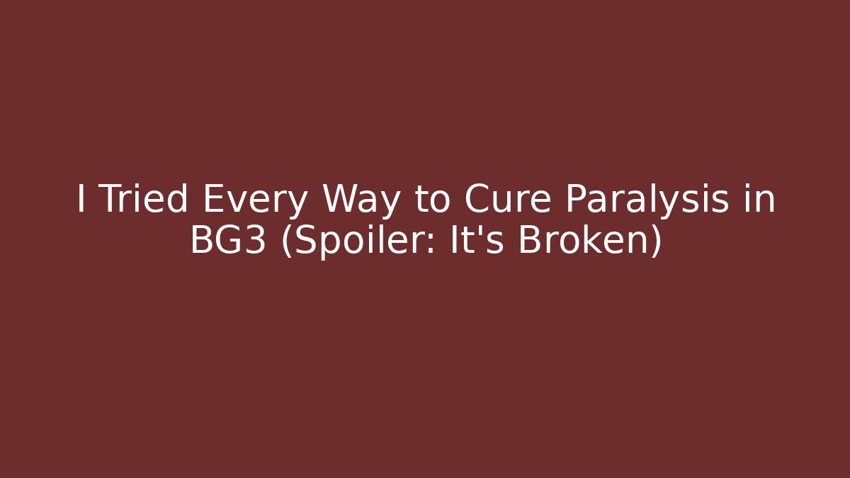 I Tried Every Way to Cure Paralysis in BG3 (Spoiler: It's Broken)