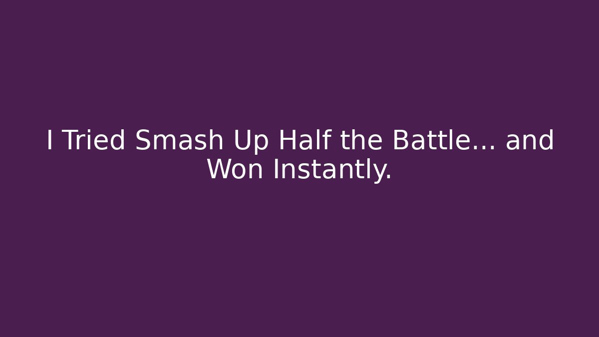 I Tried Smash Up Half the Battle... and Won Instantly.