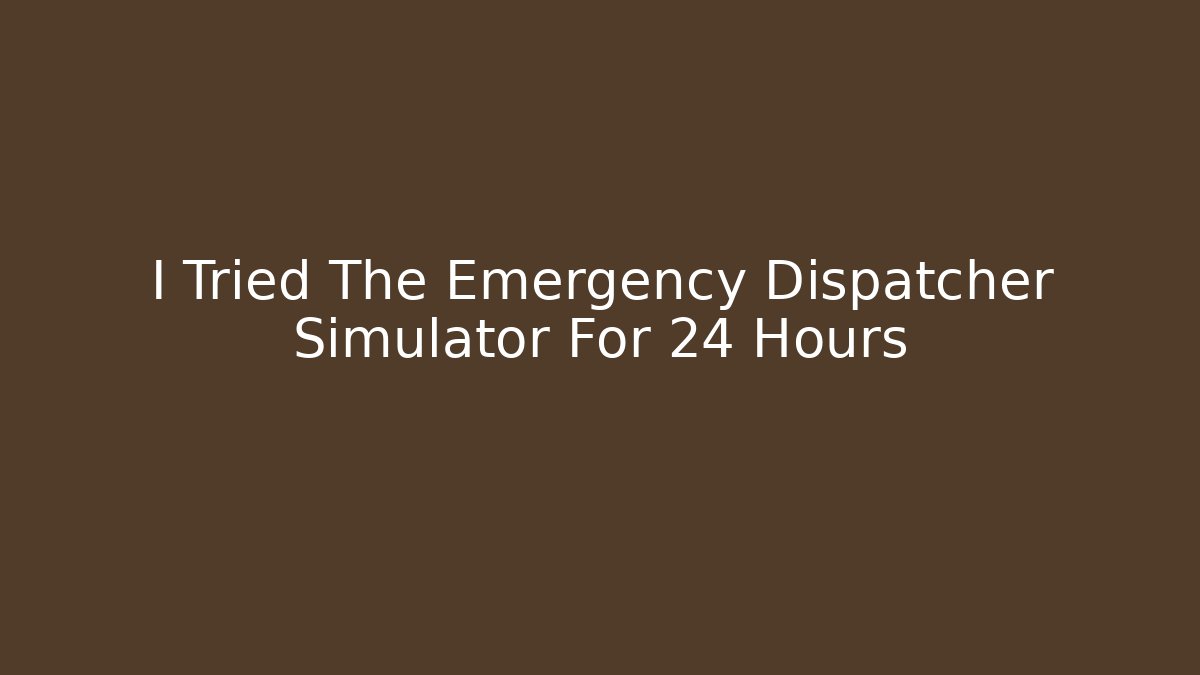 I Tried The Emergency Dispatcher Simulator For 24 Hours