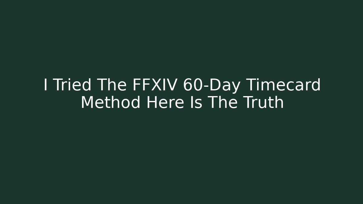 I Tried The FFXIV 60-Day Timecard Method Here Is The Truth