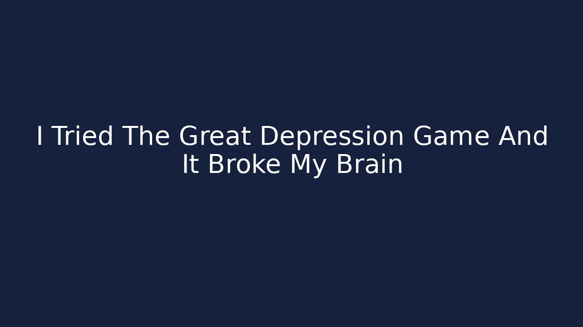 I Tried The Great Depression Game And It Broke My Brain