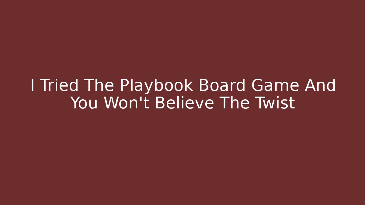I Tried The Playbook Board Game And You Won't Believe The Twist