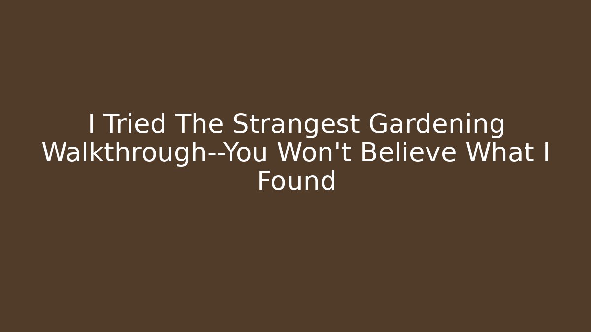 I Tried The Strangest Gardening Walkthrough—You Won't Believe What I Found