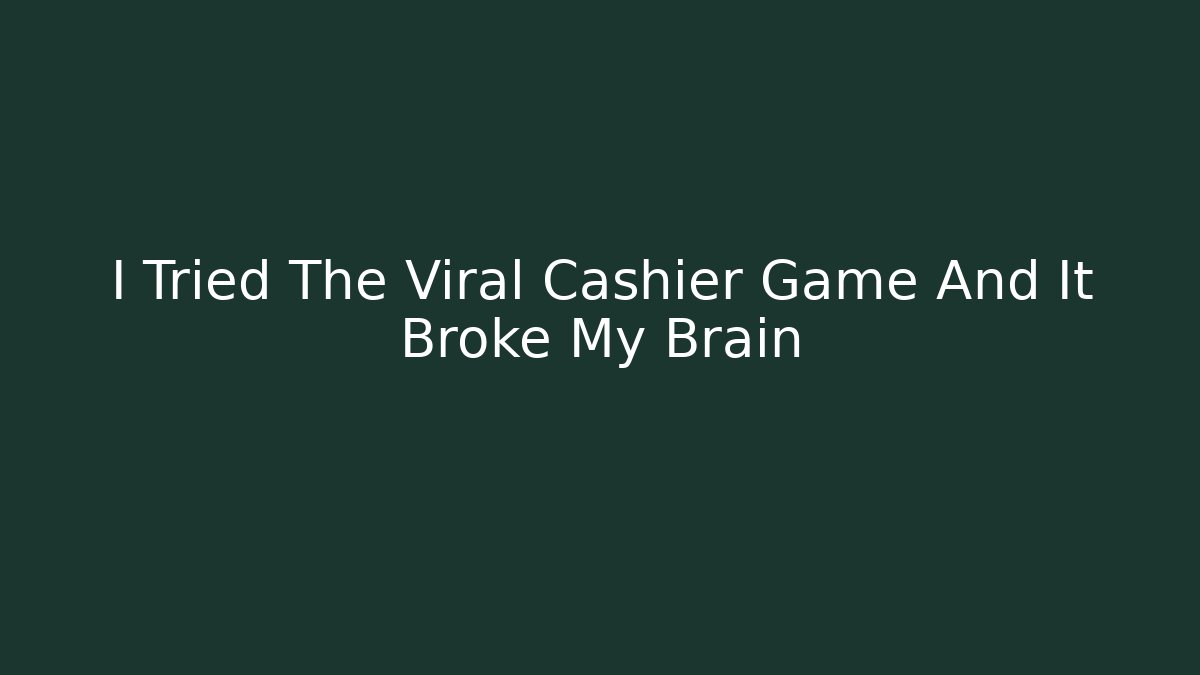 I Tried The Viral Cashier Game And It Broke My Brain