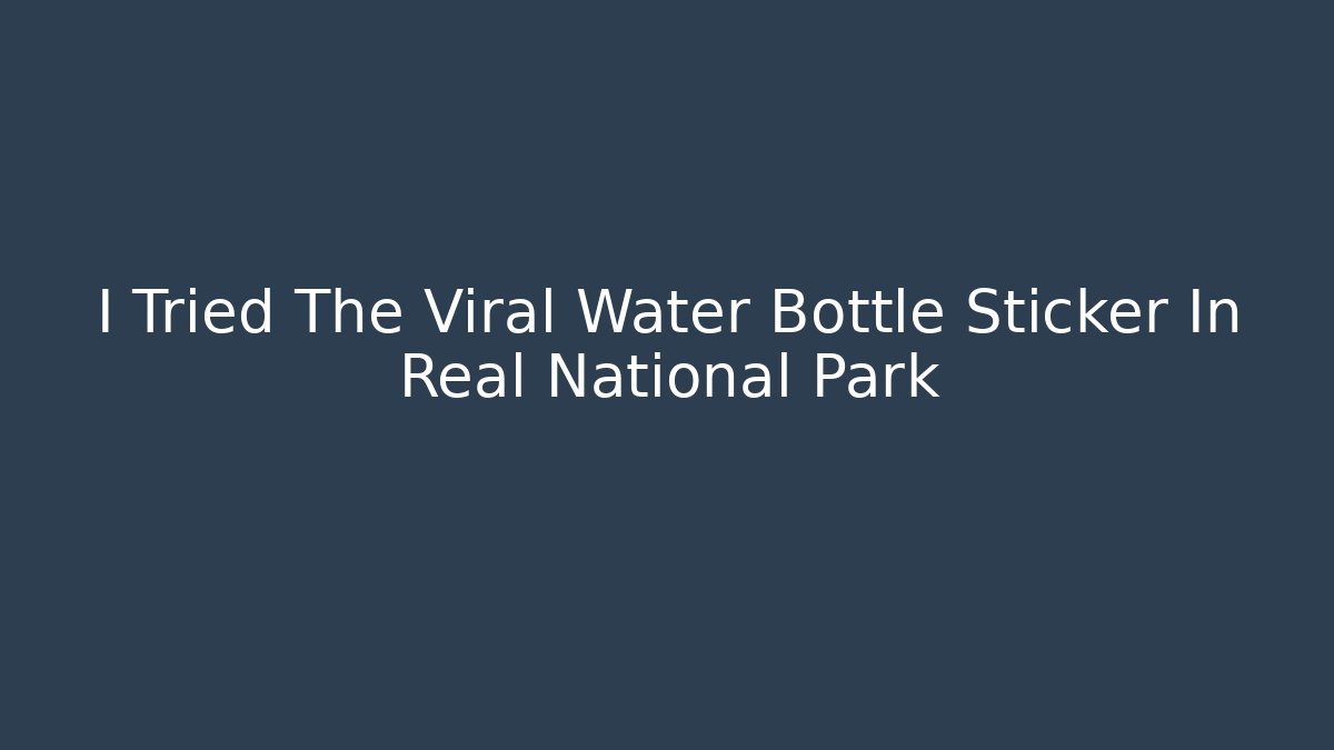 I Tried The Viral Water Bottle Sticker In Real National Park