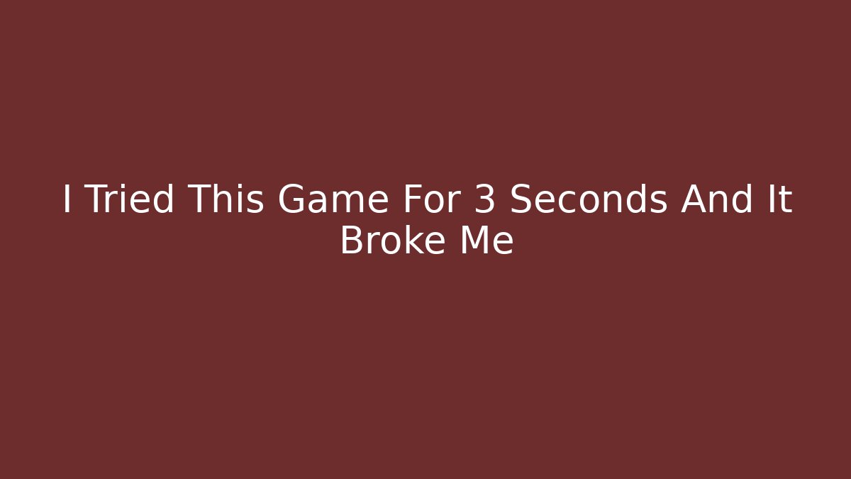 I Tried This Game For 3 Seconds And It Broke Me