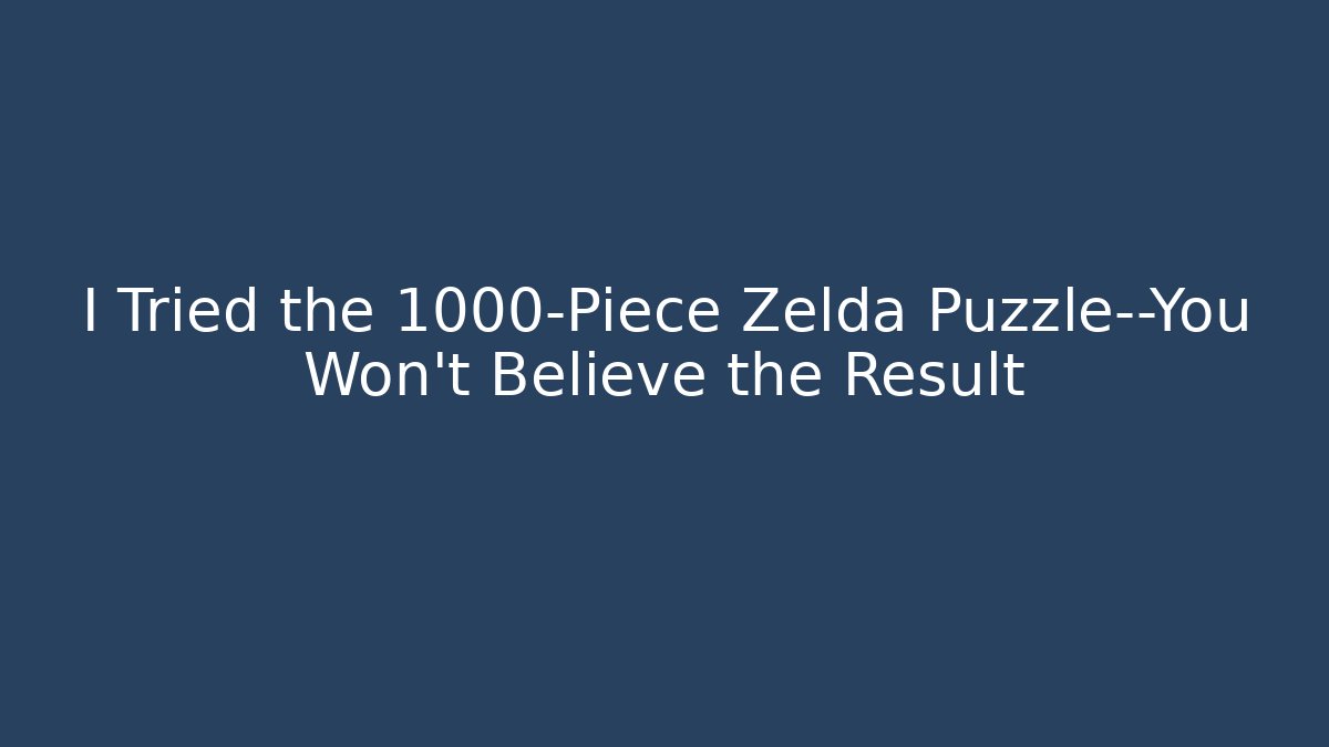 I Tried the 1000-Piece Zelda Puzzle—You Won’t Believe the Result