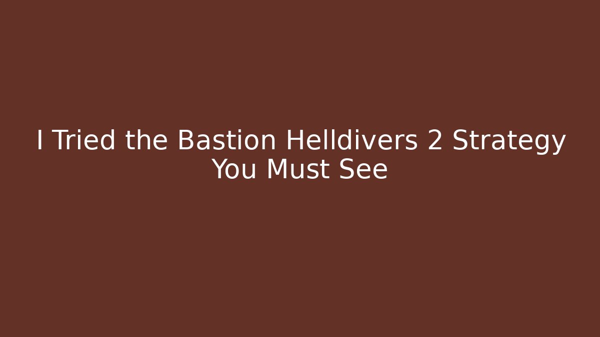 I Tried the Bastion Helldivers 2 Strategy You Must See