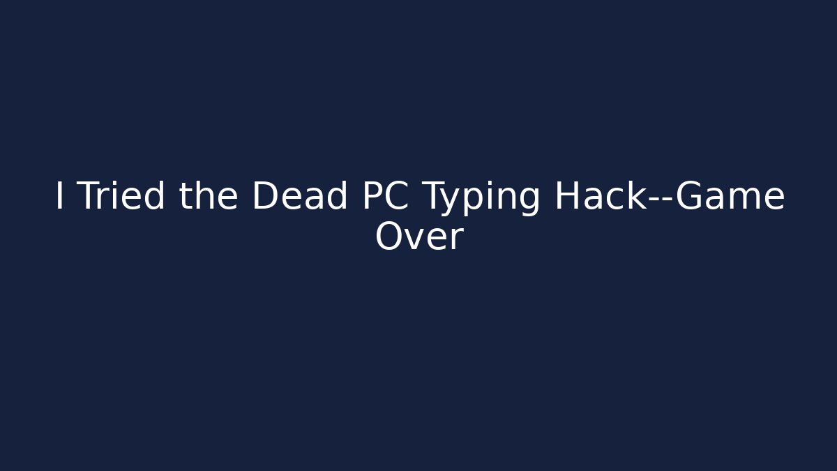 I Tried the Dead PC Typing Hack—Game Over