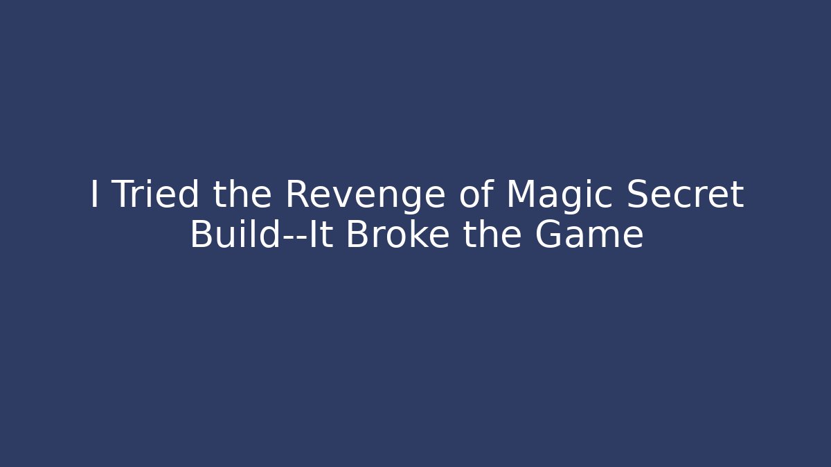 I Tried the Revenge of Magic Secret Build—It Broke the Game