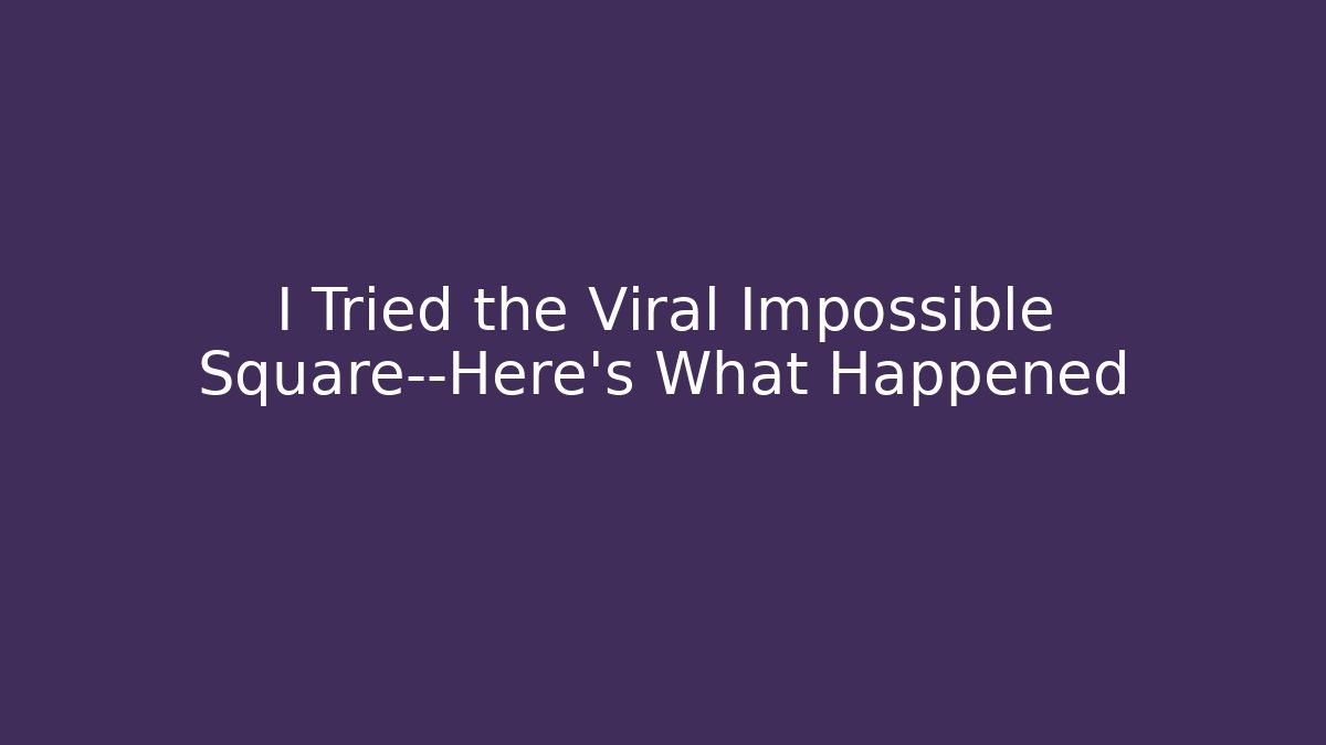 I Tried the Viral Impossible Square—Here's What Happened
