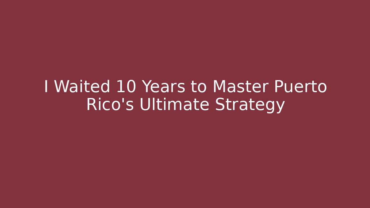 I Waited 10 Years to Master Puerto Rico's Ultimate Strategy