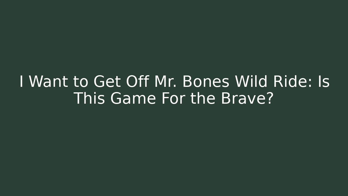 I Want to Get Off Mr. Bones Wild Ride: Is This Game For the Brave?