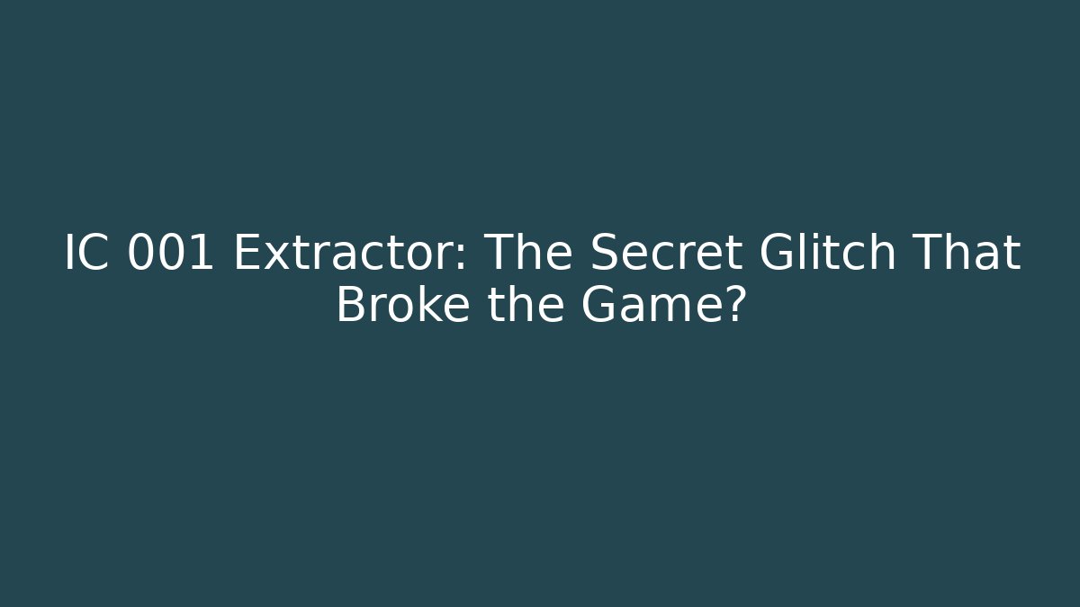 IC 001 Extractor: The Secret Glitch That Broke the Game? - Boomer Naturals