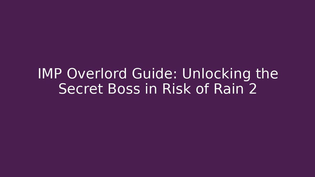 IMP Overlord Guide: Unlocking the Secret Boss in Risk of Rain 2