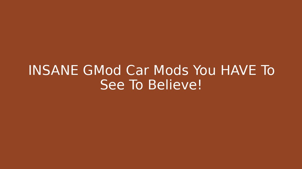 INSANE GMod Car Mods You HAVE To See To Believe!