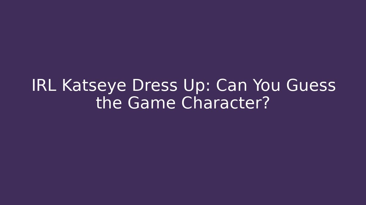 IRL Katseye Dress Up: Can You Guess the Game Character?