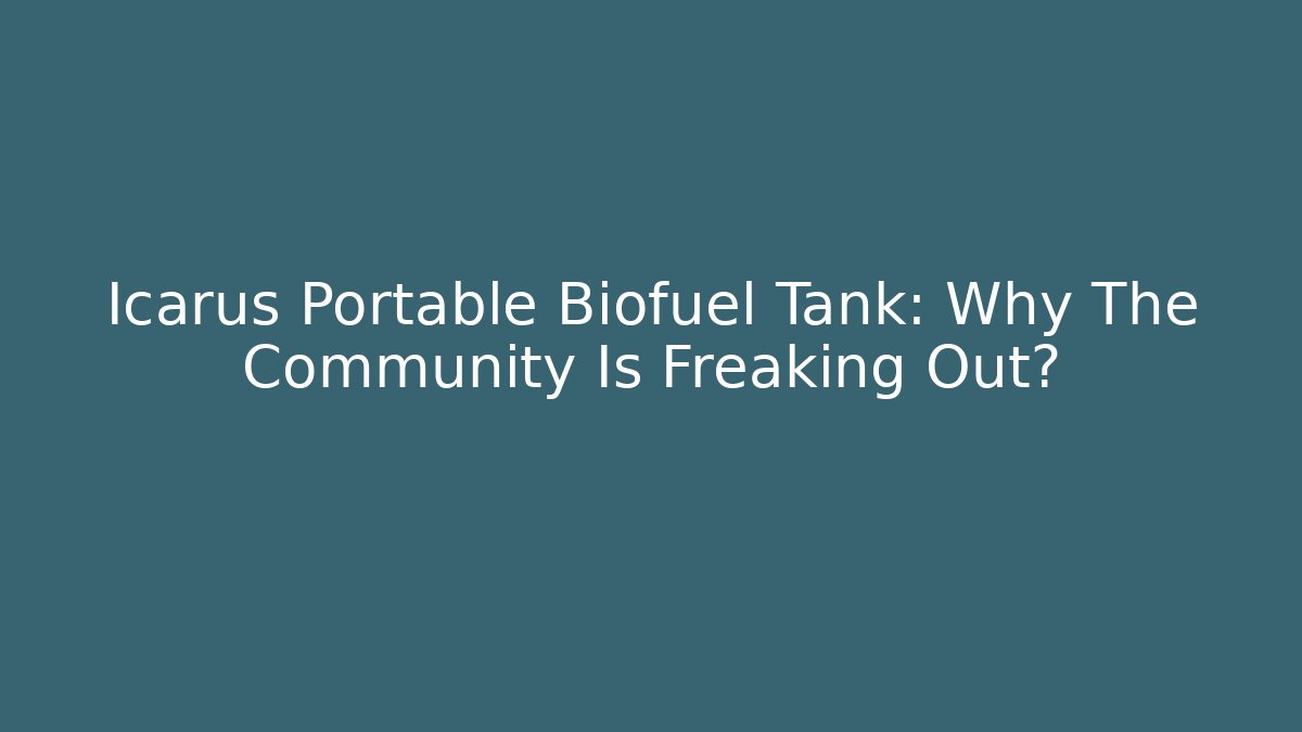Icarus Portable Biofuel Tank: Why The Community Is Freaking Out?