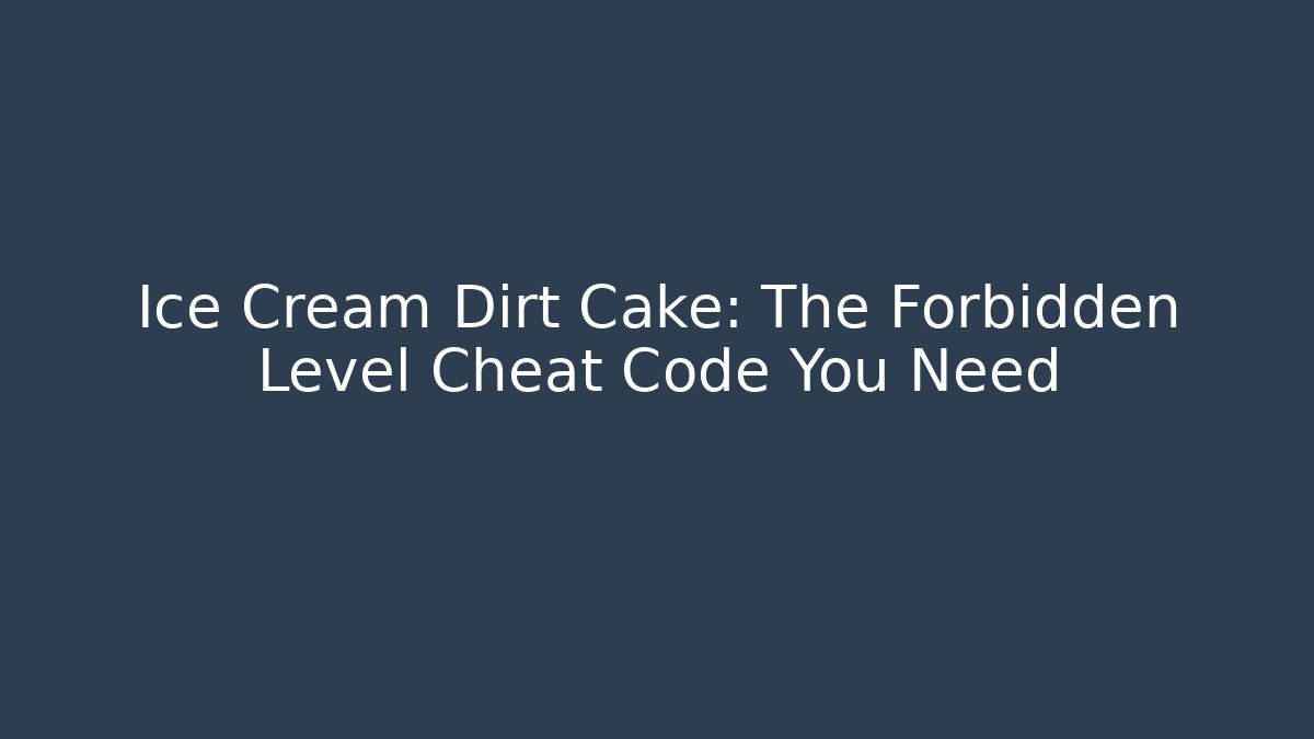 Ice Cream Dirt Cake: The Forbidden Level Cheat Code You Need