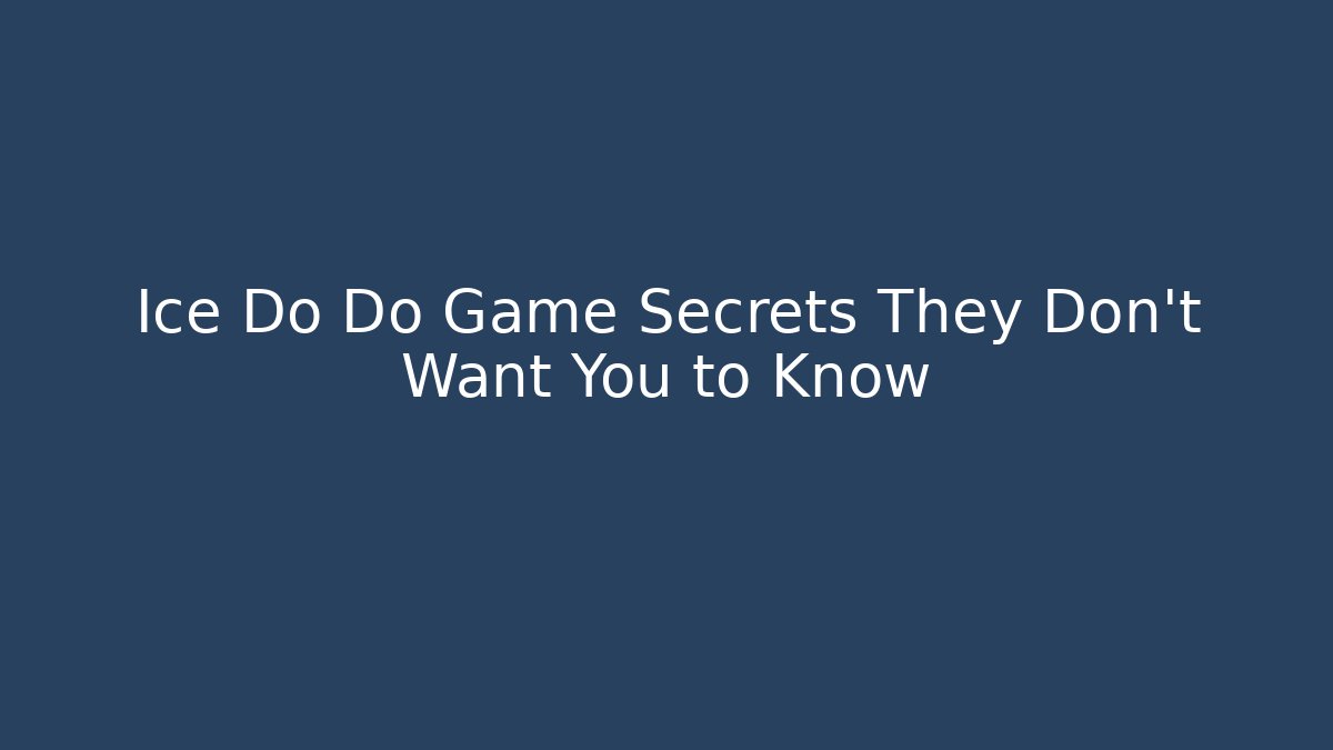 Ice Do Do Game Secrets They Don't Want You to Know
