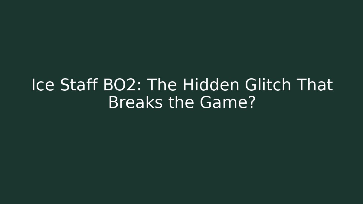 Ice Staff BO2: The Hidden Glitch That Breaks the Game?