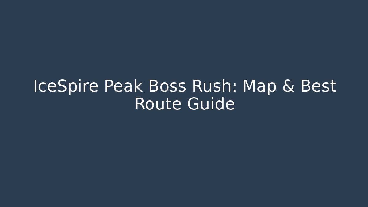 IceSpire Peak Boss Rush: Map & Best Route Guide