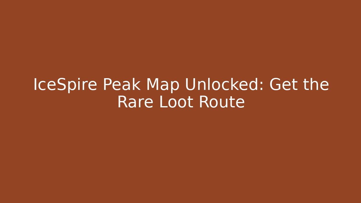 IceSpire Peak Map Unlocked: Get the Rare Loot Route